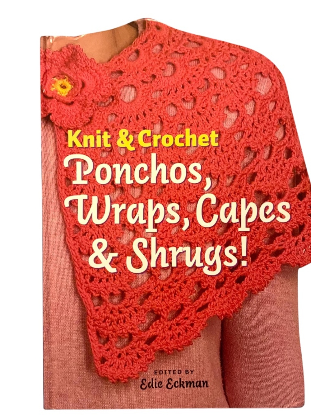 Knit & Crochet Ponchos, Wraps, Capes & Shrugs Hardcover Book Knit Crochet Eckman